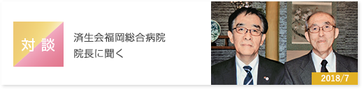 対談　済生会福岡総合病院 院長に聞く